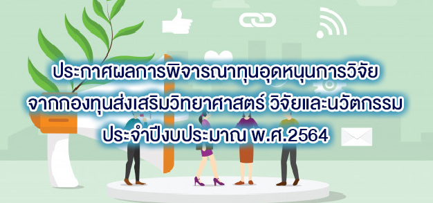 ประกาศผลการพิจารณาทุนอุดหนุนการวิจัยจากกองทุนส่งเสริมวิทยาศาสตร์ วิจัยและนวัตกรรม ประจำปีงบประมาณ พ.ศ.2564